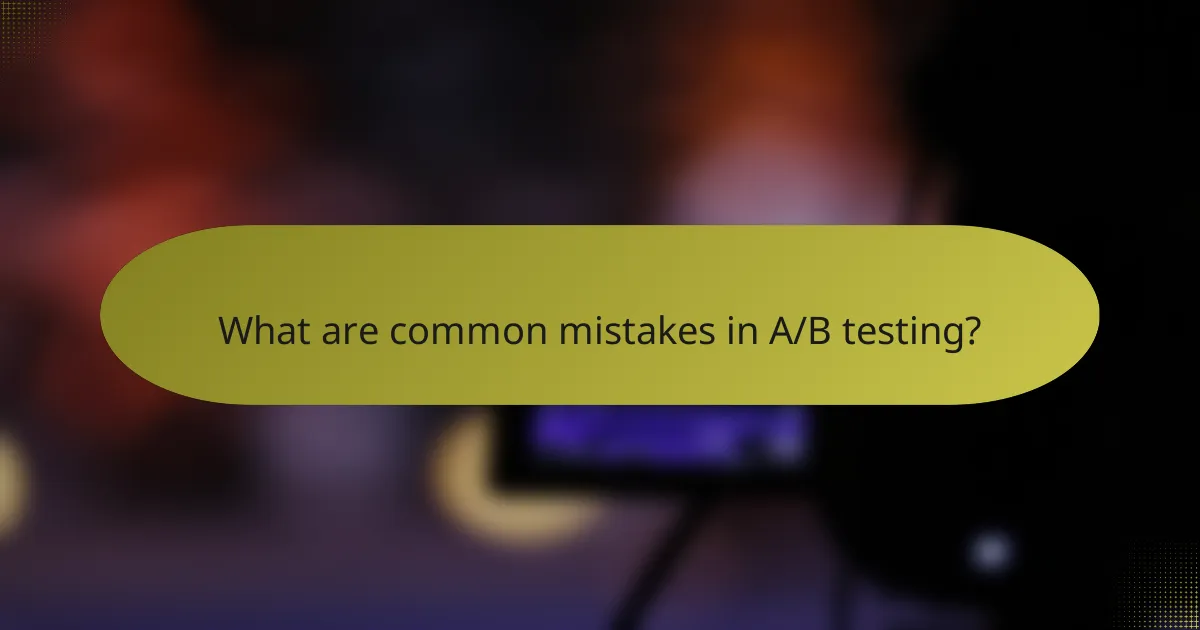 What are common mistakes in A/B testing?