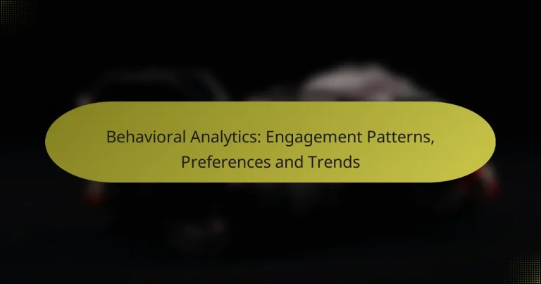 Behavioral Analytics: Engagement Patterns, Preferences and Trends