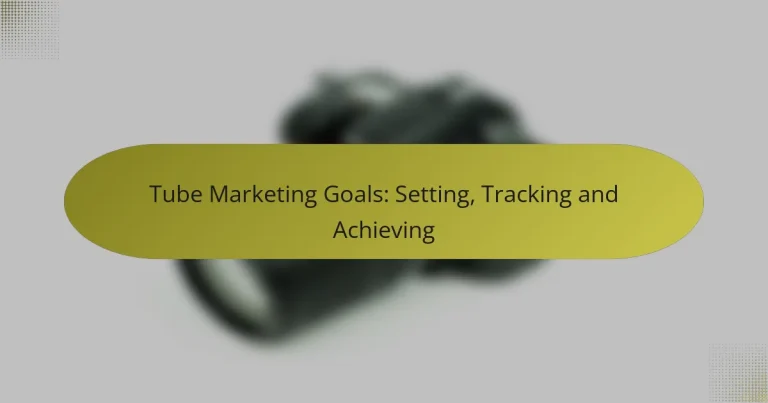 Tube Marketing Goals: Setting, Tracking and Achieving