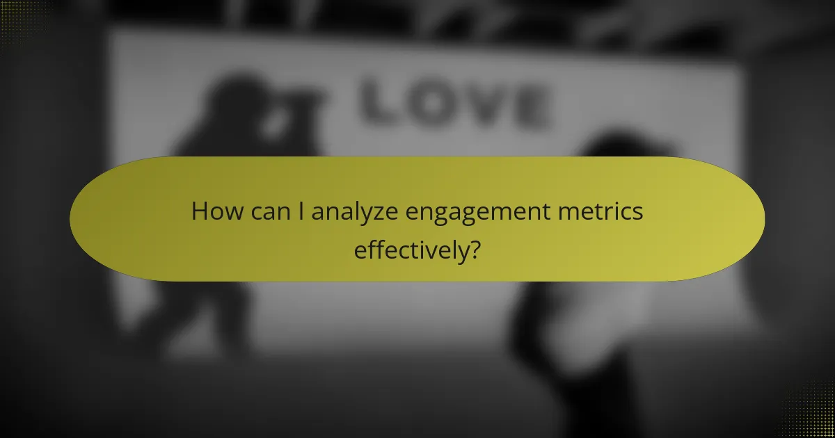 How can I analyze engagement metrics effectively?