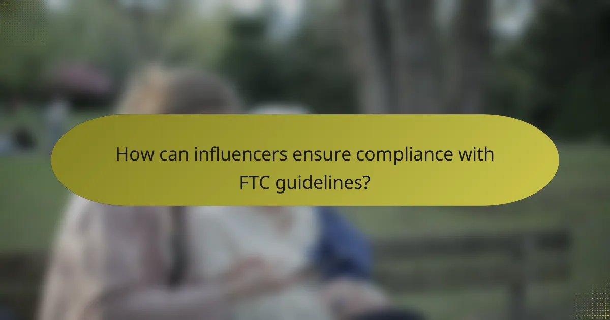 How can influencers ensure compliance with FTC guidelines?
