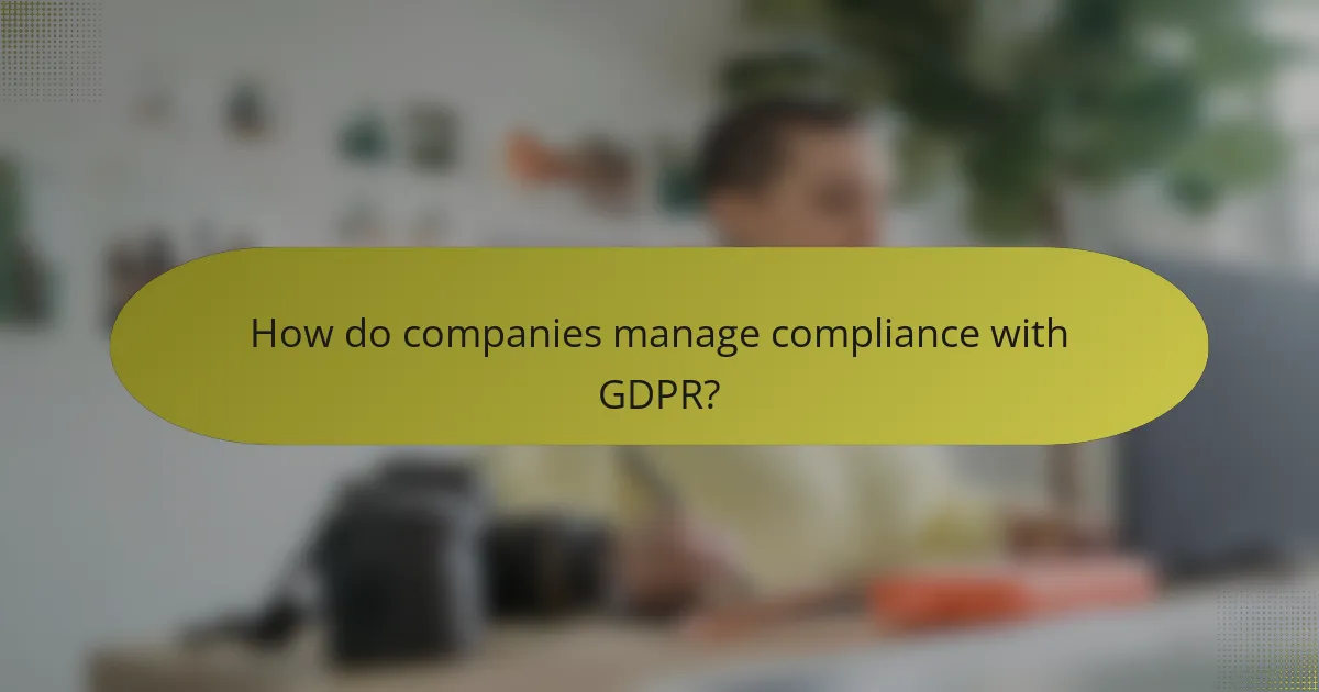 How do companies manage compliance with GDPR?