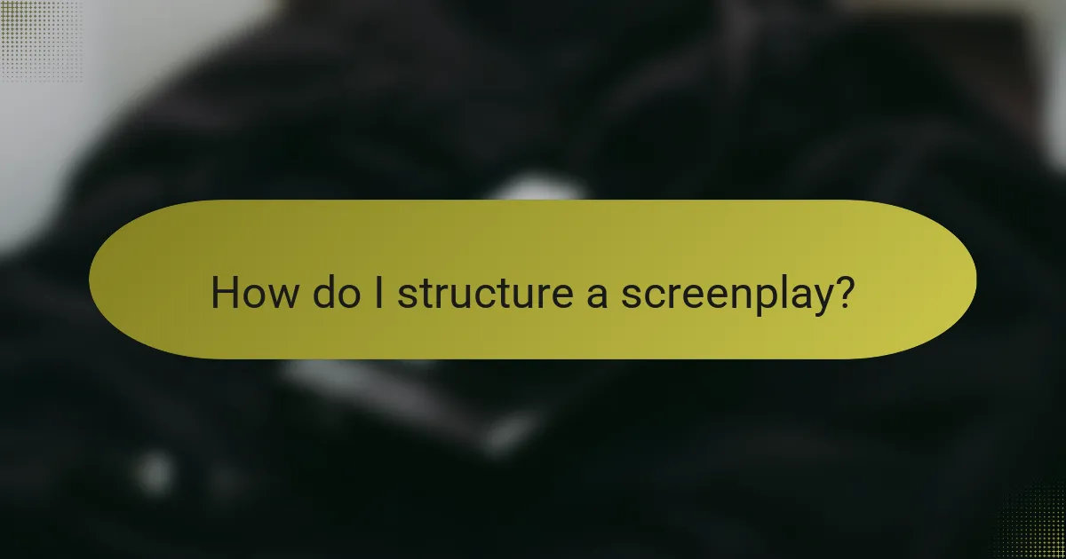 How do I structure a screenplay?