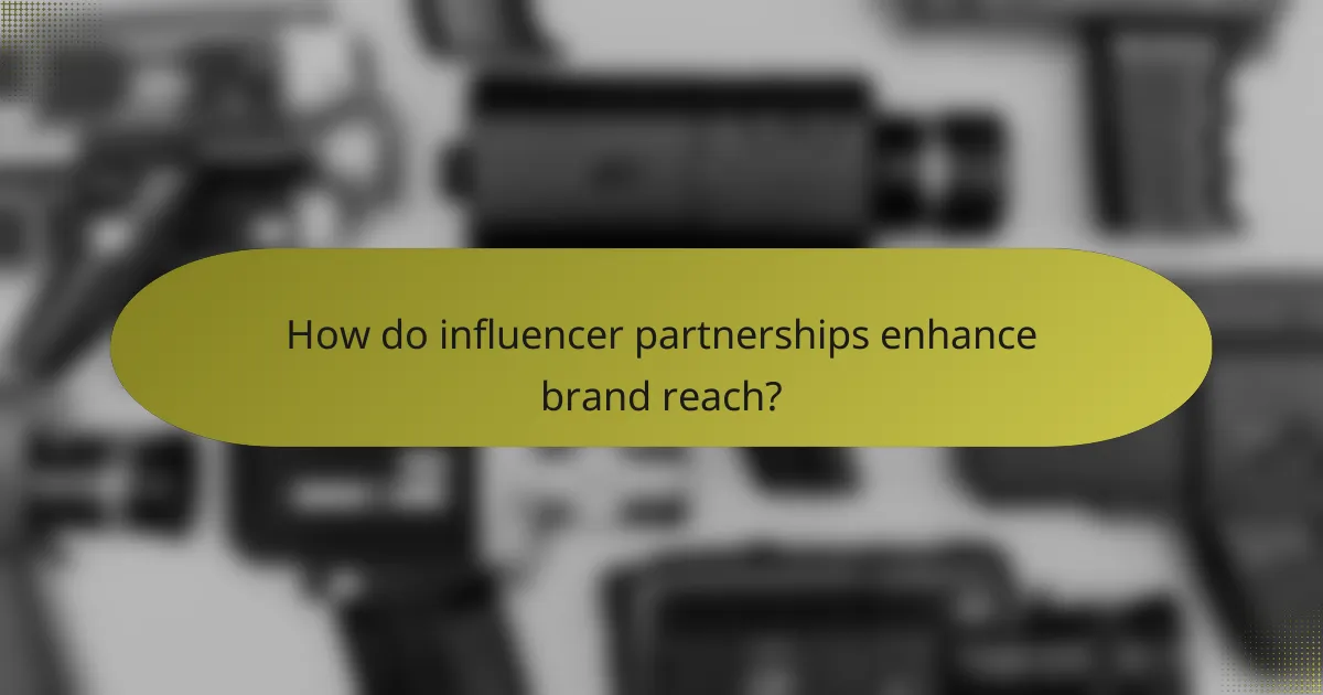 How do influencer partnerships enhance brand reach?