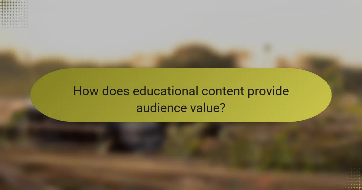 How does educational content provide audience value?