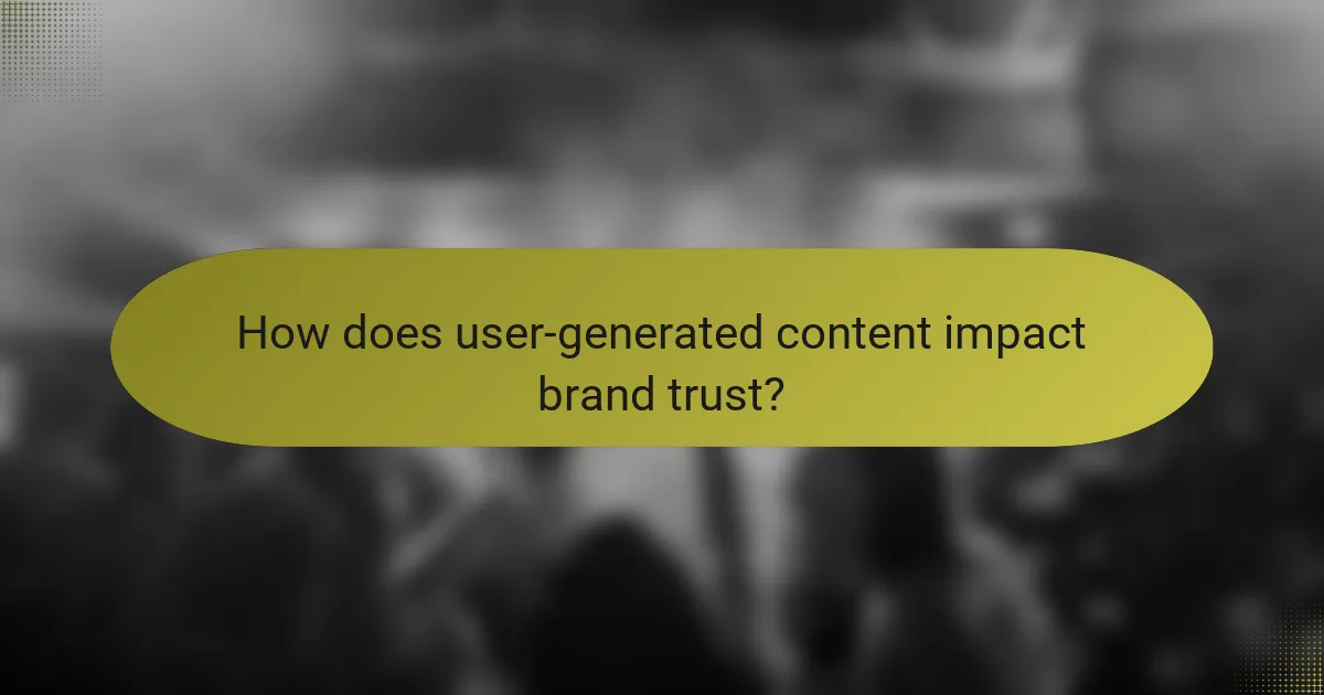 How does user-generated content impact brand trust?