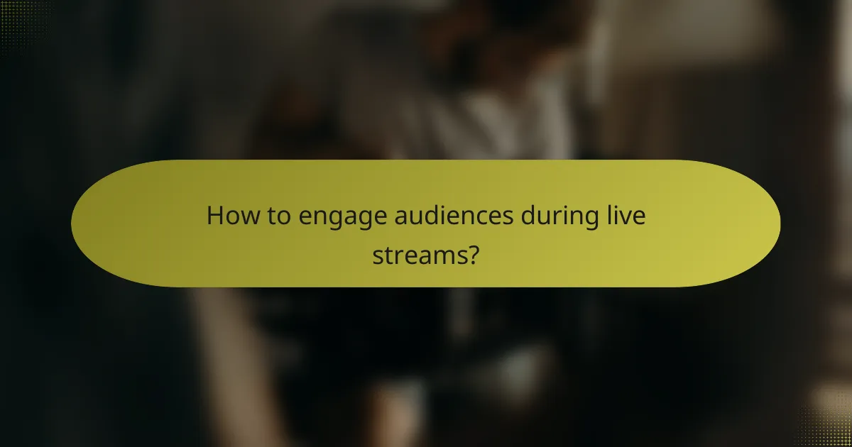 How to engage audiences during live streams?