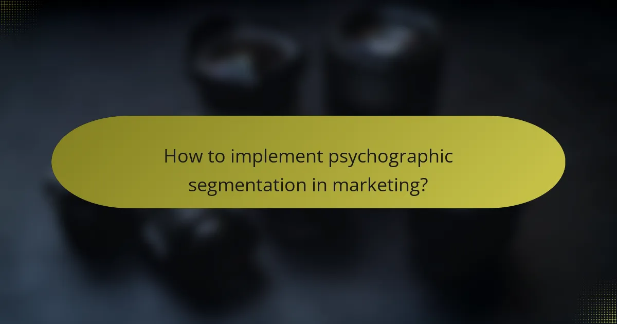 How to implement psychographic segmentation in marketing?