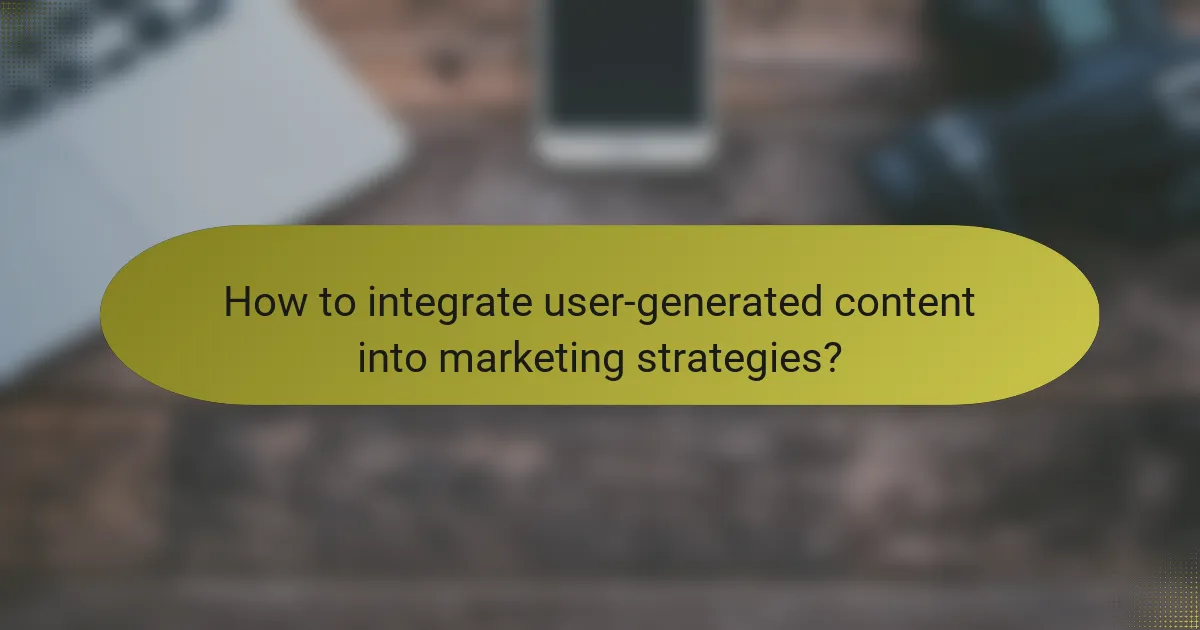 How to integrate user-generated content into marketing strategies?