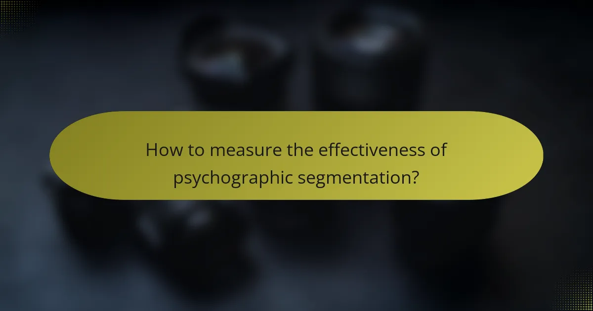 How to measure the effectiveness of psychographic segmentation?