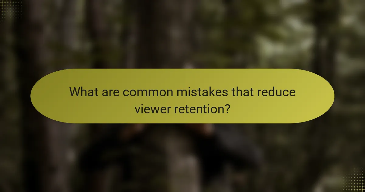 What are common mistakes that reduce viewer retention?