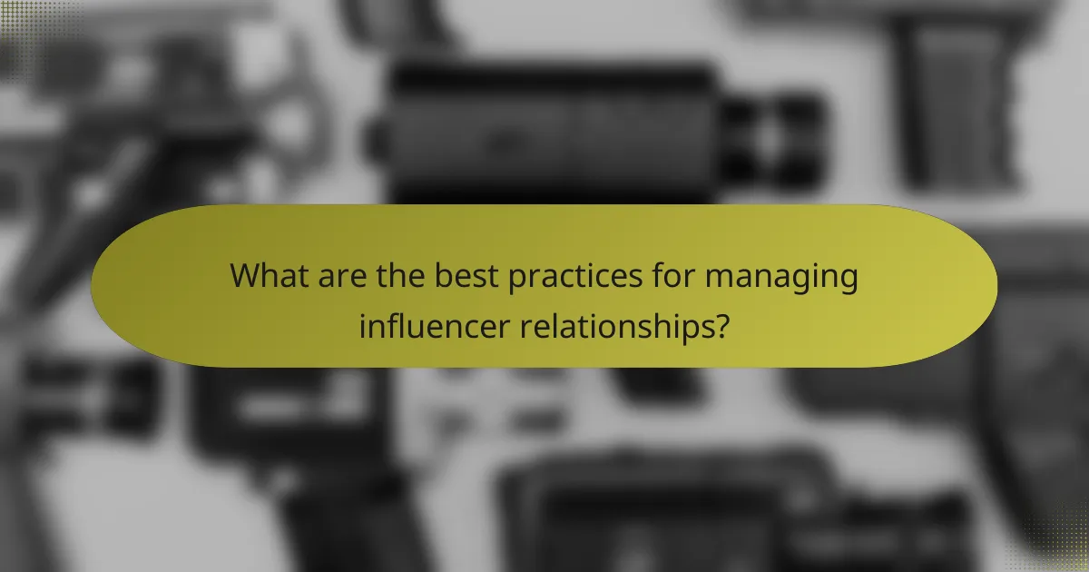 What are the best practices for managing influencer relationships?