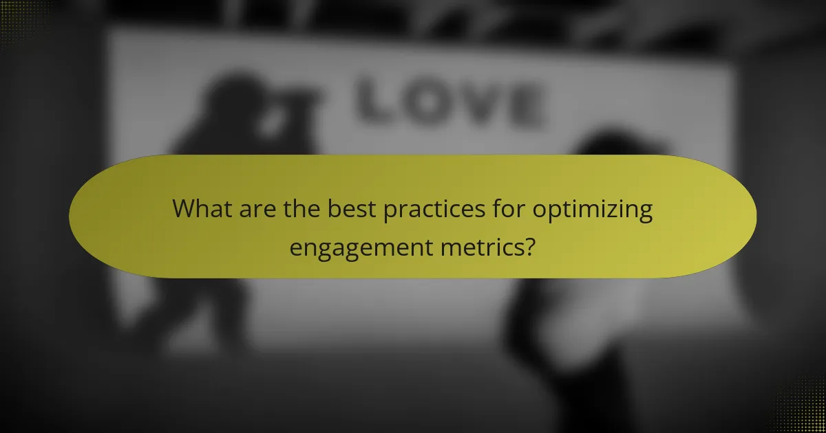 What are the best practices for optimizing engagement metrics?