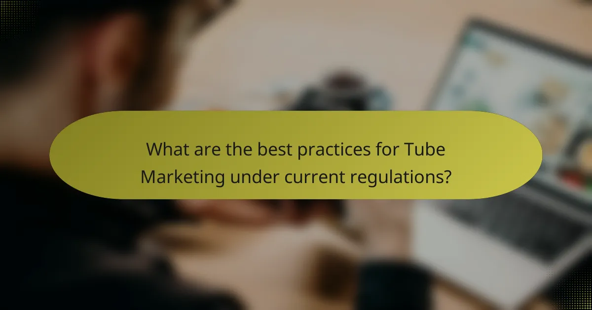 What are the best practices for Tube Marketing under current regulations?