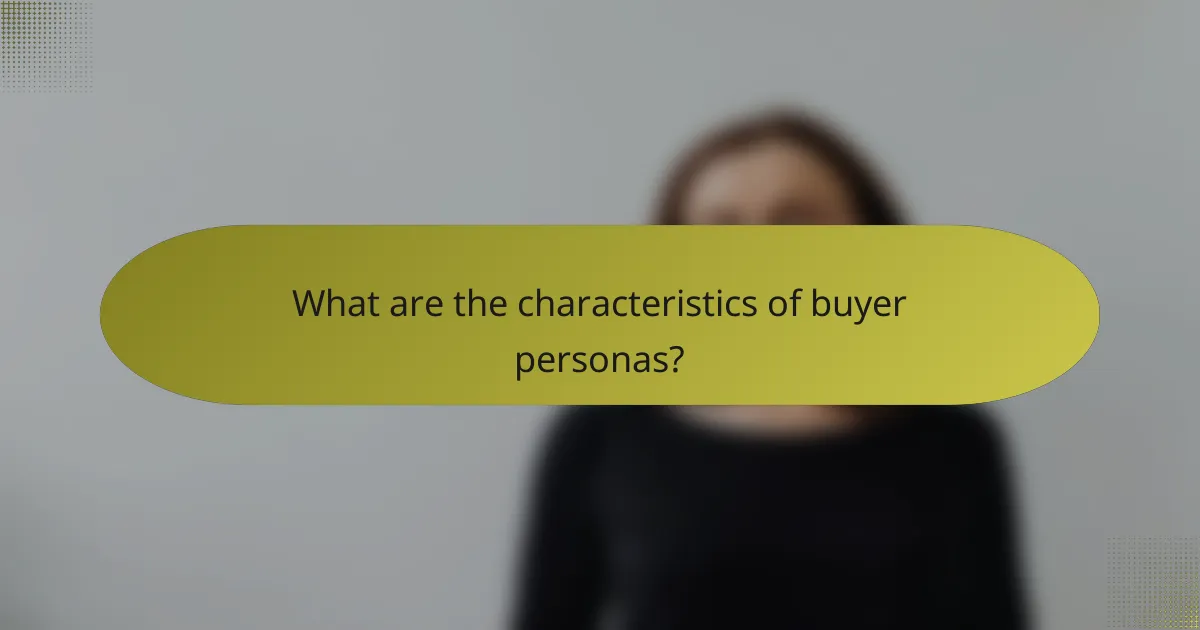 What are the characteristics of buyer personas?