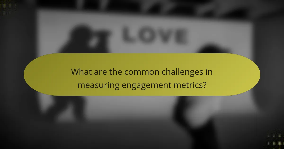 What are the common challenges in measuring engagement metrics?