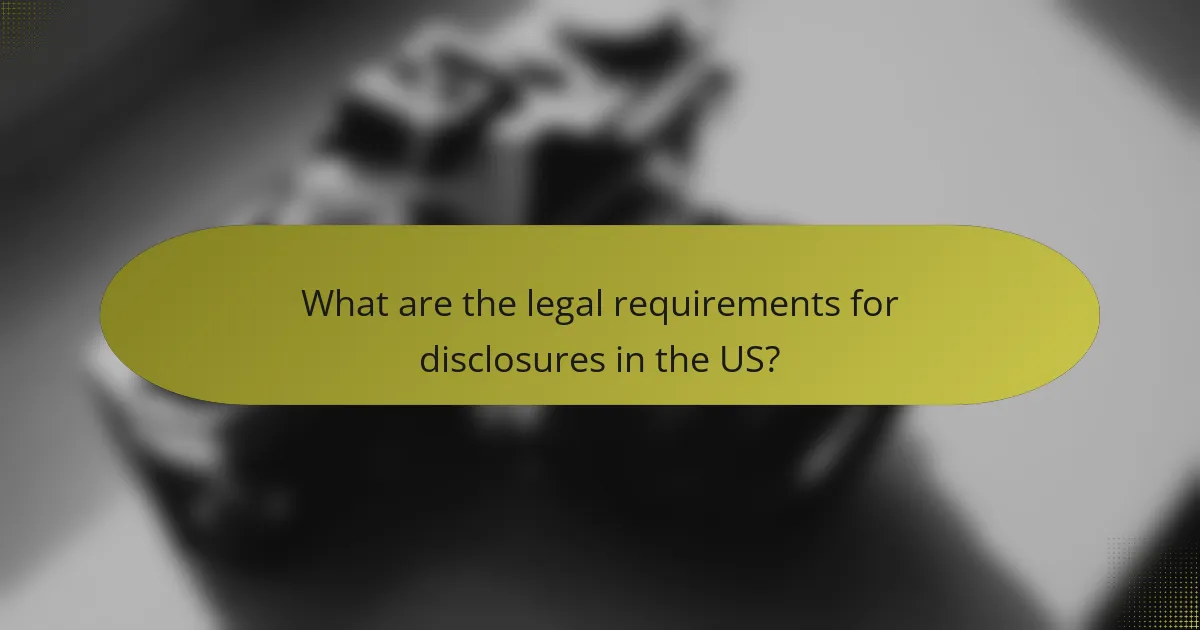What are the legal requirements for disclosures in the US?