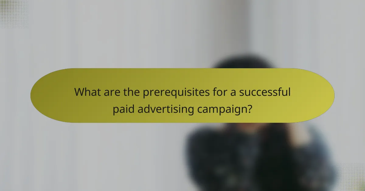 What are the prerequisites for a successful paid advertising campaign?