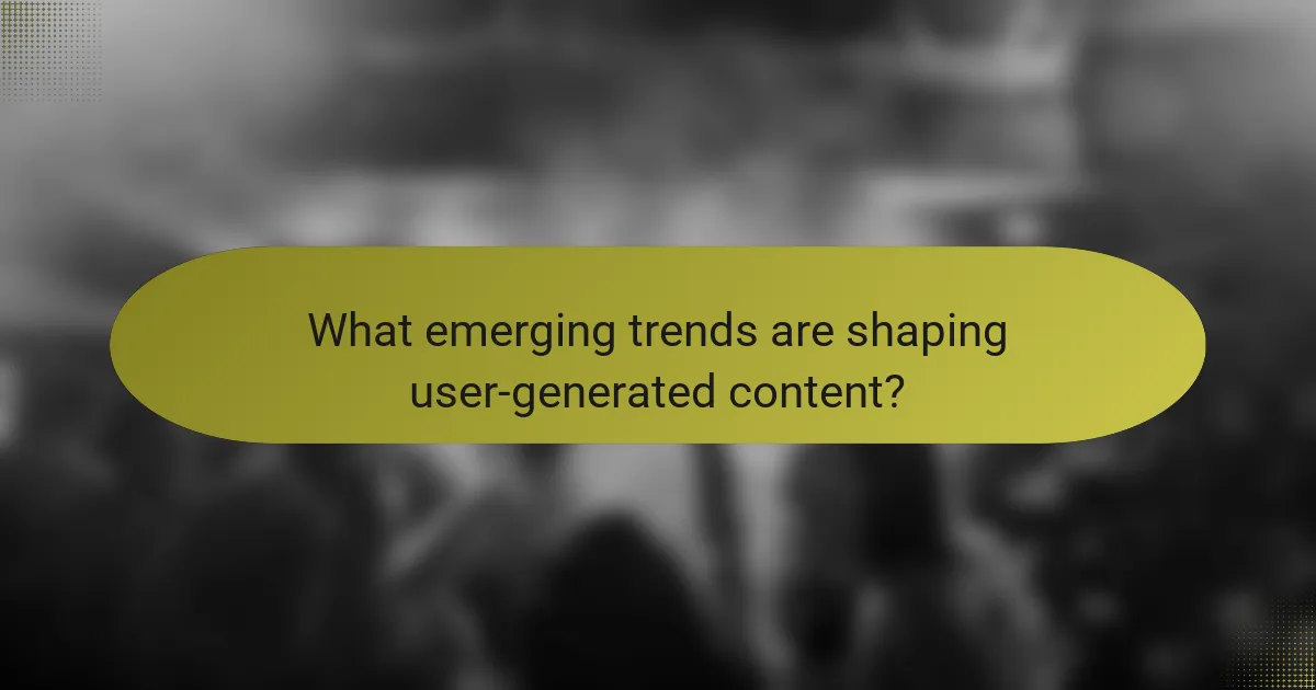What emerging trends are shaping user-generated content?
