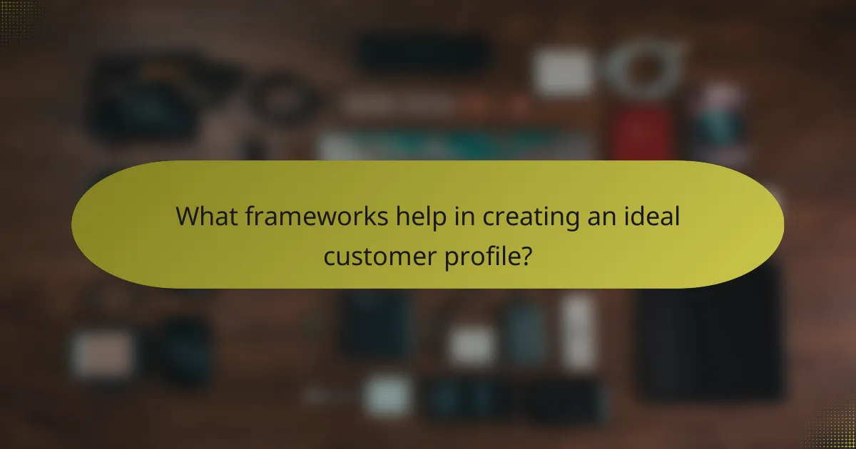 What frameworks help in creating an ideal customer profile?