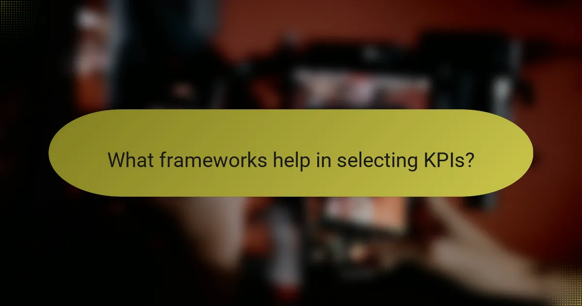 What frameworks help in selecting KPIs?