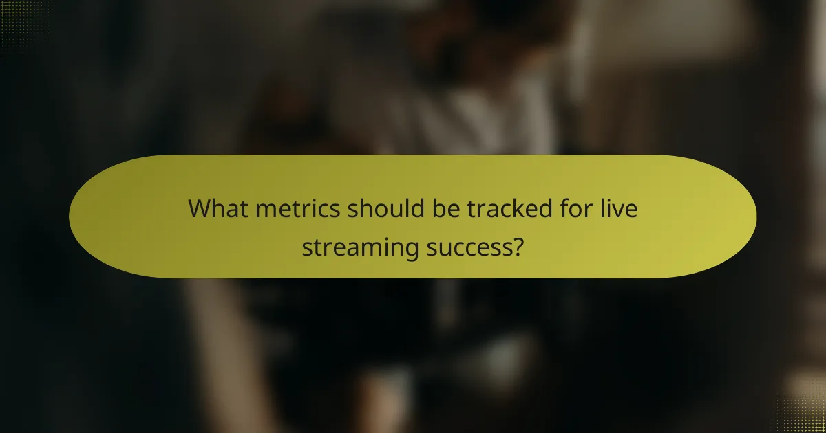 What metrics should be tracked for live streaming success?