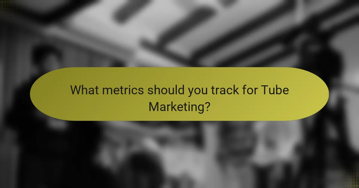 What metrics should you track for Tube Marketing?