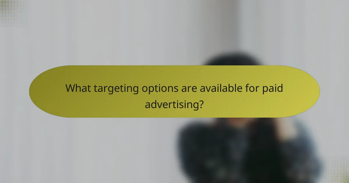 What targeting options are available for paid advertising?