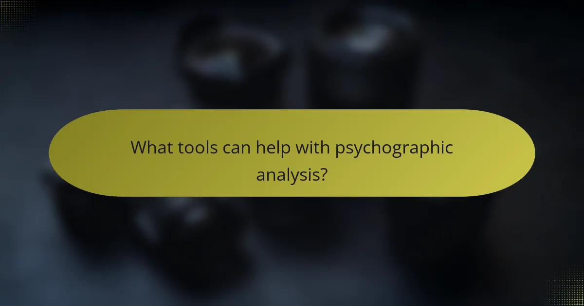 What tools can help with psychographic analysis?